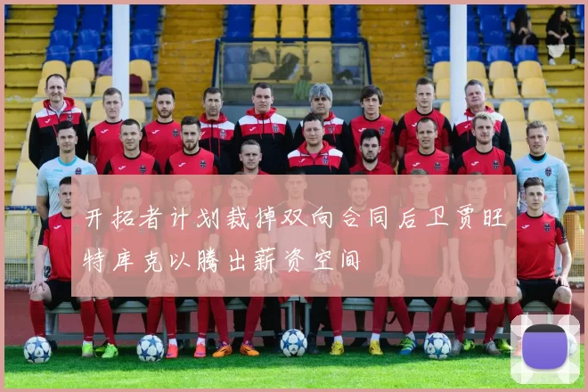 开拓者计划裁掉双向合同后卫贾旺特库克以腾出薪资空间