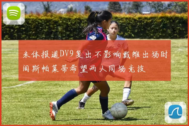米体报道DV9复出不影响戴维出场时间斯帕莱蒂希望两人同场竞技